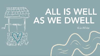 All is Well As We Dwell | Numbers 21:16–18 | Dr. Kris White All is Well As We Dwell | Numbers 21:16–18 | Dr. Kris White