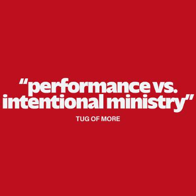 Performance vs. Intentional Ministry // Tug of More - 169