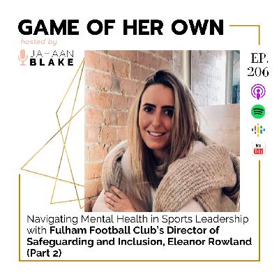 206. Navigating Mental Health in Sports Leadership with Fulham Football Club’s Director of Safeguarding and Inclusion, Eleanor Rowland (Part 2) 206. Navigating Mental Health in Sports Leadership with Fulham Football Club’s Director of Safeguarding and Inclusion, Eleanor Rowland (Part 2)