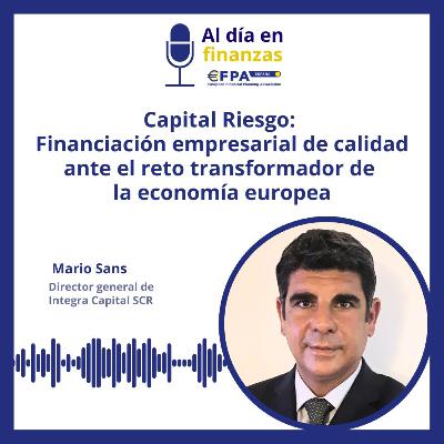 39. Capital Riesgo: Financiación empresarial de calidad ante el reto transformador de la economía europea - Mario Sans 39. Capital Riesgo: Financiación empresarial de calidad ante el reto transformador de la economía europea - Mario Sans