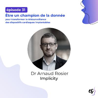 #31 - Dr Arnaud Rosier - Implicity - Être un champion de la donnée pour transformer la télésurveillance des dispositifs cardiaques implantables