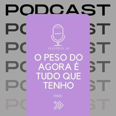 o peso do agora é tudo que tenho