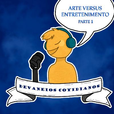 Devaneios Cotidianos #2 - Arte Versus Entretenimento (Parte 1)