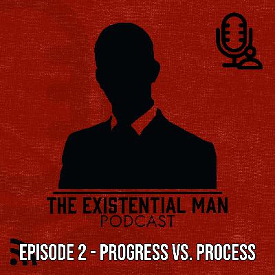 Epsiode 2 - Progress VS. Process Epsiode 2 - Progress VS. Process