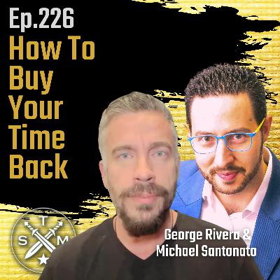 EP226: George Rivera & Michael Santonato - How To Buy Your Time Back EP226: George Rivera & Michael Santonato - How To Buy Your Time Back