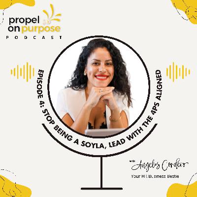 E4 Stop Being a Soyla; Lead with the 4P's Aligned