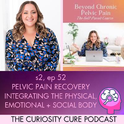 S2E52 Pelvic Pain Recovery Integrating the Physical, Emotional + Social Body