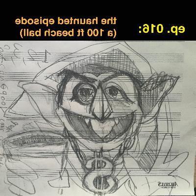 ep 016: the haunted episode (a 100 ft beach ball)