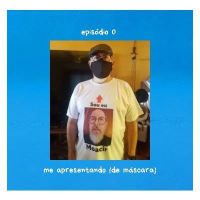 ep. 0- me apresentando (de máscara)