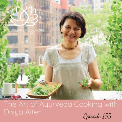 Episode 155: Ep #155 The Art of Ayurvedic Cooking with Divya Alter