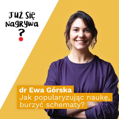 dr Ewa Górska: Od stereotypów do wiedzy – jak popularyzując naukę, burzyć schematy?