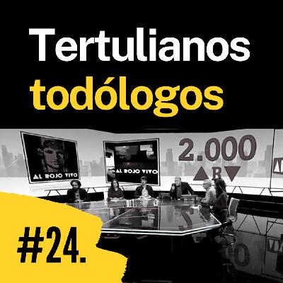 Episodio 24. Analizamos a los tertulianos todólogos.