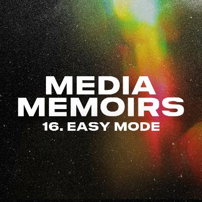 Episode 18: Media Memoirs 16: Easy Mode Episode 18: Media Memoirs 16: Easy Mode