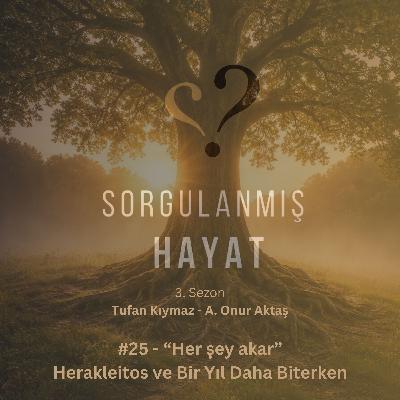 Sorgulanmış Hayat #25 - “Her Şey Akar”: Herakleitos ve Bir Yıl Daha Biterken