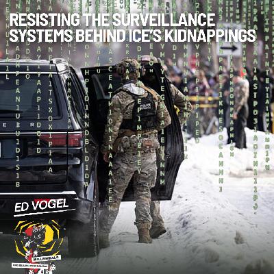 Resisting the Surveillance Systems Behind ICE's Kidnappings with Ed Vogel