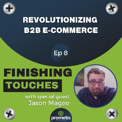 Revolutionizing B2B E-Commerce With Jason Magee Revolutionizing B2B E-Commerce With Jason Magee