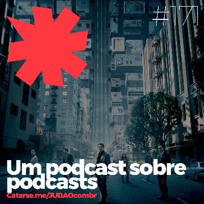 #171 - Um Podcast Sobre Podcasts