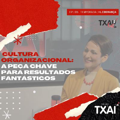 Cultura Organizacional: A peça chave para resultados fantásticos - TxaiCast Ep: 05