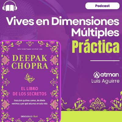 El Libro de los Secretos - Secreto 9 - PRACTICA- Vives en Dimensiones Múltiples - Deepak Chopra El Libro de los Secretos - Secreto 9 - PRACTICA- Vives en Dimensiones Múltiples - Deepak Chopra