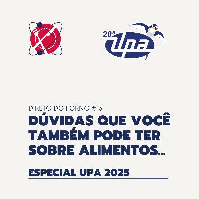 #93 - Direto do Forno 13 - Dúvidas que você também pode ter sobre alimentos - Especial UPA 2025