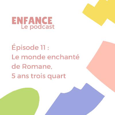 Episode 11 : Romane, 5 ans trois quart, dans son monde enchanté Episode 11 : Romane, 5 ans trois quart, dans son monde enchanté