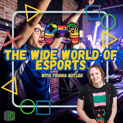 The Wide World of esports with Triana Butler