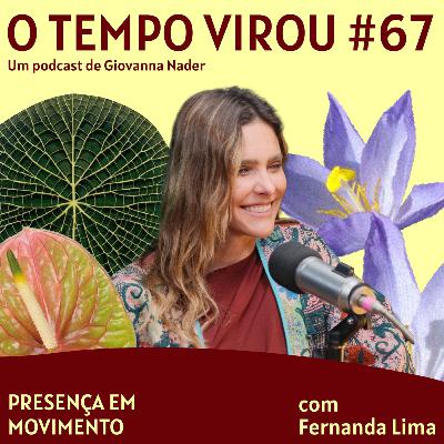 #67 Presença em movimento - com Fernanda Lima
