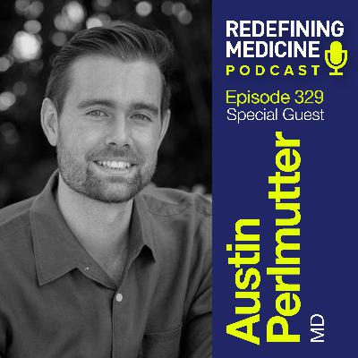 Redefining medicine with special guest Dr. Austin Perlmutter Redefining medicine with special guest Dr. Austin Perlmutter