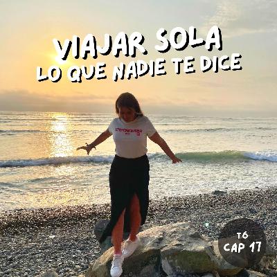 T6. E17. Viajar solx: Lo que nadie te dice