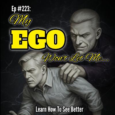 Ep #223: My EGO Won't Let Me