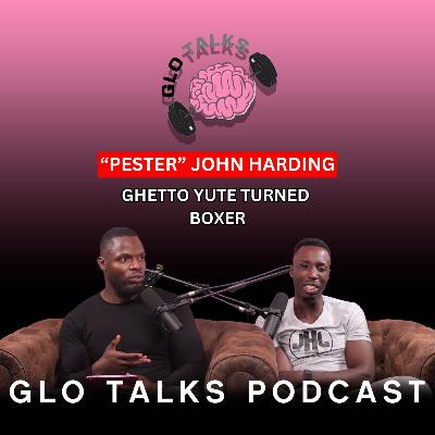 PESTER JOHN HARDING - GHETTO YUTE TURNED BOXER [GloTalks Ep42]