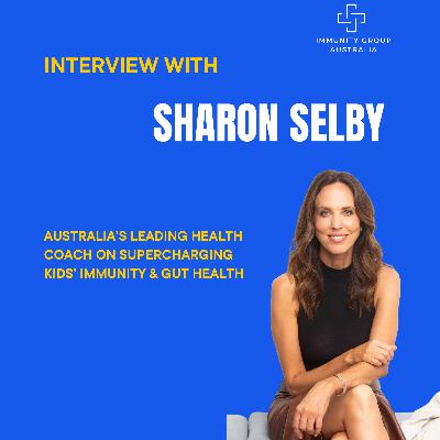 Episode 37: Australia’s Leading Health Coach Sharon Selby on Supercharging Kids’ Immunity and Gut Health Episode 37: Australia’s Leading Health Coach Sharon Selby on Supercharging Kids’ Immunity and Gut Health