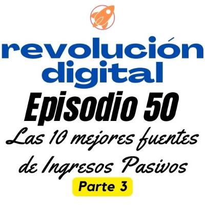 Episodio 50 - Las 10 mejores Fuentes de Ingresos pasivos para el 2023 - Parte 3