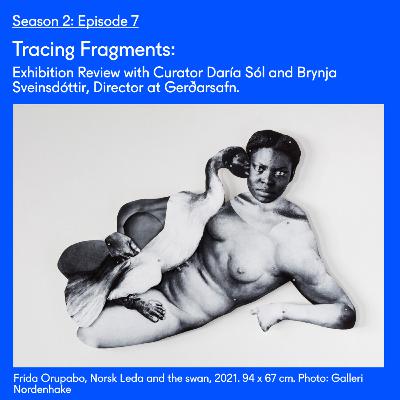 Tracing Fragments: Exhibition Review with Curator Daría Sól Andrews and Brynja Sveinsdóttir, Director at Gerðarsafn