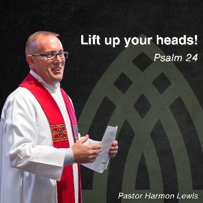 11.30.25 Lift up your heads! Psalm 24 11.30.25 Lift up your heads! Psalm 24