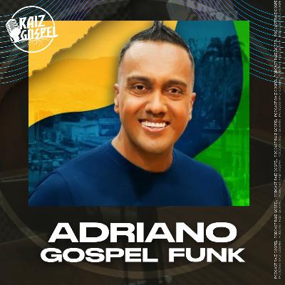 ADRIANO GOSPEL FUNK | RAIZ GOSPEL PODCAST #102