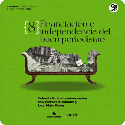 T1E8 - Financiación e independencia del buen periodismo, con Luz Mely Reyes y Werner Zitzmann