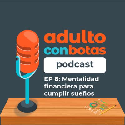 8 | Mentalidad financiera para cumplir sueños | Finanzas Con Razón