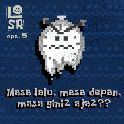 eps.5 - masa lalu, masa depan, masa gini2 aja?? eps.5 - masa lalu, masa depan, masa gini2 aja??