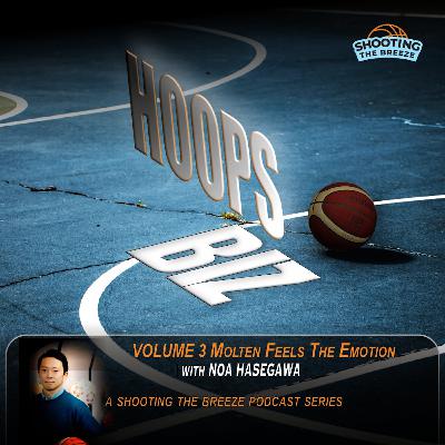No. 221: Hoops Biz Volume 3: Molten Feels The Emotion with Noa Hasegawa