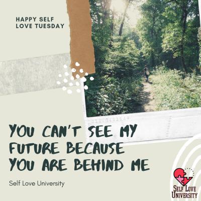 You Can’t See My Future Because You are Behind me.