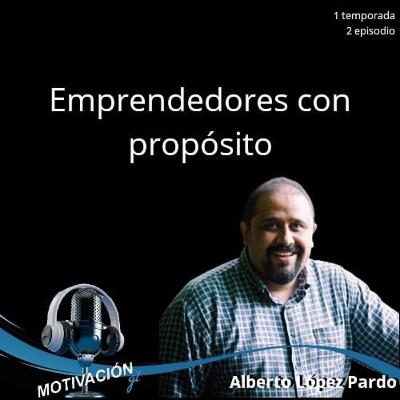 Emprendedores con propósito - Alberto Lopez Pardo