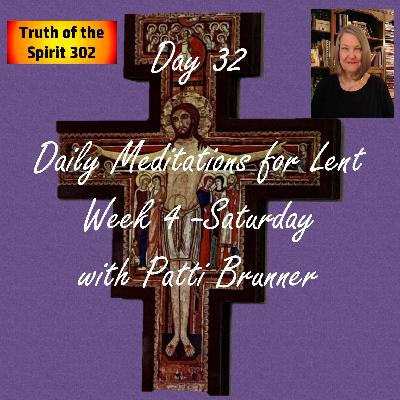 TOS302: Day 32 Daily Meditations for Lent with Patti Brunner - Saturday of Week 4 TOS302: Day 32 Daily Meditations for Lent with Patti Brunner - Saturday of Week 4