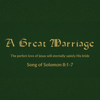 A Great Marriage (Song of Solomon 8:1-7)
