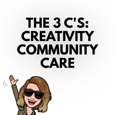 The 3 C's- Creativity, Community and Care