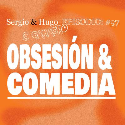 97. OBSESIÓN Y COMEDIA. Ft Eduardo Camacho.