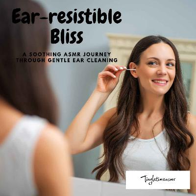 Episode 79 - ASMR, Ear-resistible Bliss: A Soothing ASMR Journey through Gentle Ear Cleaning