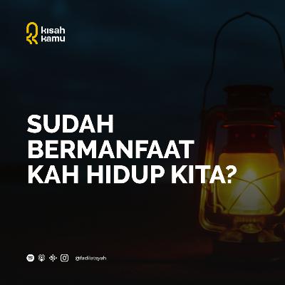 Sudah Bermanfaatkah Hidup Kita?