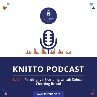 04 - Knitto Podcast - Pentingnya Branding Untuk Sebuah Clothing Brand