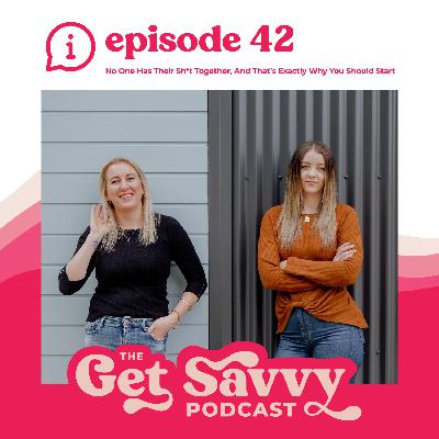 #42 - No One Has Their Sh*t Together, And That’s Exactly Why You Should Start